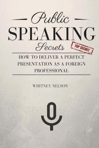 Kniha Public Speaking Secrets: How To Deliver A Perfect Presentation as a Foreign Professional Whitney Nelson