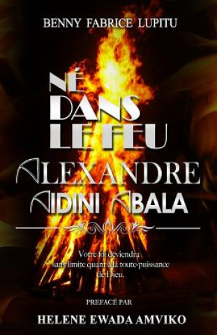 Kniha Ne dans Le Feu Alexandre Aidini Abala Benny Fabrice Lupitu