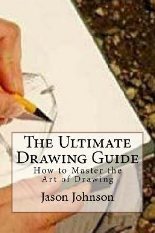 Kniha The Ultimate Drawing Guide: How to Master the Art of Drawing Jason Johnson