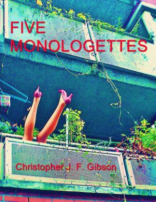 Könyv Five Monologettes: Five Monologues Christopher J F Gibson