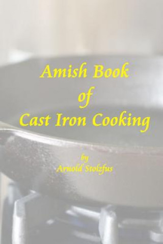 Książka Amish Book of Cast Iron Cooking Arnold Stolzfus