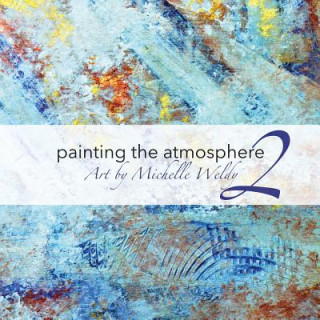 Kniha Painting the Atmosphere 2: Art by Michelle Weldy Michelle Weldy