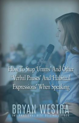 Kniha How To Stop Umms And Other Verbal Pauses And Habitual Expressions: When Speaking Bryan Westra