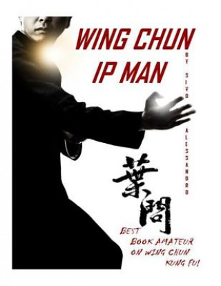Knjiga Ip Man Wing Chun: Best Amateur Book on Wing Chun Alessandro Sivo