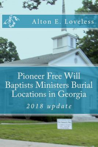 Könyv Pioneer Free Will Baptists Ministers Burial Locations in Georgia Alton E Loveless