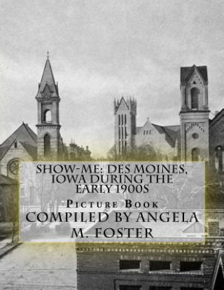 Book Show-Me: Des Moines, Iowa During The Early 1900s (Picture Book) Angela M Foster