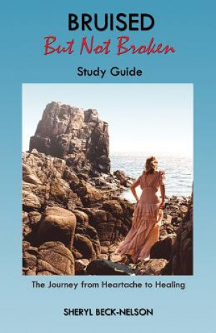 Kniha Bruised but Not Broken Study Guide: The Journey from Heartache to Healing Sheryl Beck-Nelson