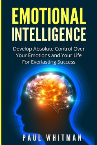 Carte Emotional Intelligence: Develop Absolute Control Over Your Emotions and Your Life for Everlasting Success Paul Whitman