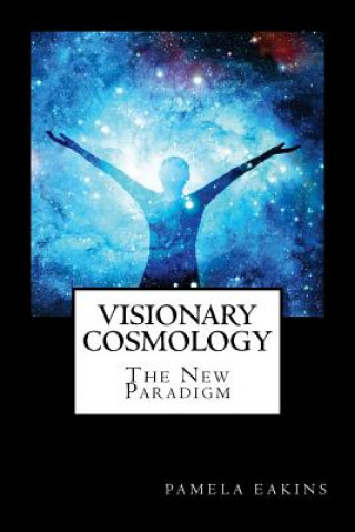 Kniha Visionary Cosmology: The New Paradigm Pamela Eakins Ph D