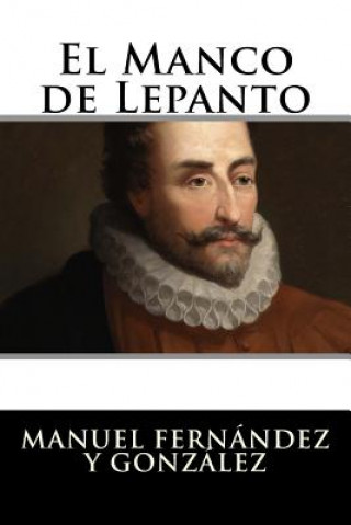 Könyv El Manco de Lepanto: Episodio de la vida del príncipe de los ingenios, Miguel de Cervantes-Saavedra Manuel Fernandez y Gonzalez