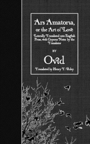 Книга Ars Amatoria, or the Art of Love: Literally Translated into English Prose, with Copious Notes by the Translator Ovid