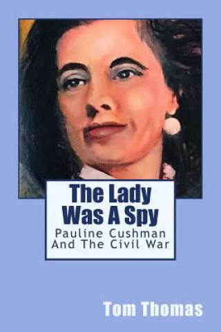 Książka The Lady was a Spy: Pauline Cushman and the Civil War Tom Thomas