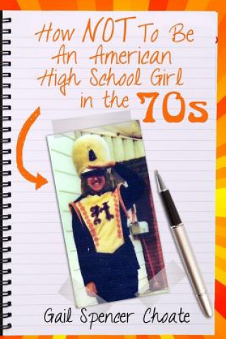 Carte How NOT To Be An American High School Girl in the 70s Gail Spencer Choate