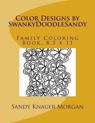 Livre Color Designs by SwankyDoodleSandy: Family Coloring Book, 8.5 x 11 Sandy Knauer Morgan