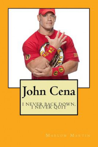 Carte John Cena: I never back down, I never quit Marlow J Martin