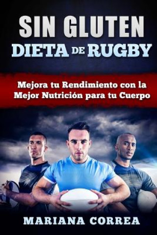 Книга DIETA De RUGBY SIN GLUTEN: Mejora tu Rendimiento con la Mejor Nutricion para tu Cuerpo Mariana Correa