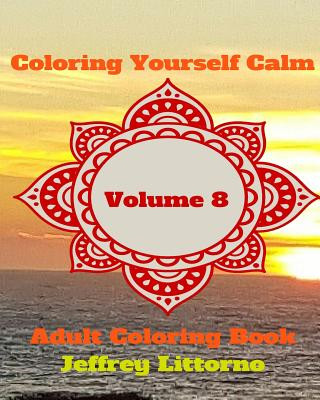 Kniha Coloring Yourself Calm, Volume 8: Adult Coloring Book Jeffrey Littorno