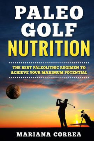 Книга PALEO GOLF Nutrition: IMPROVE YOUR SWING and GAME WITH THE BEST PALEOLITHIC DIET Mariana Correa