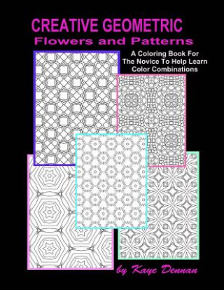 Książka Creative Geometric Flowers and Patterns: A Coloring Book For The Novice To Help Learn Color Combinations Kaye Dennan