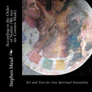 Kniha According to the Order of Nature (We too are Cosmos Made): Art and Text for Gay Spiritual Sensuality Stephen Mead