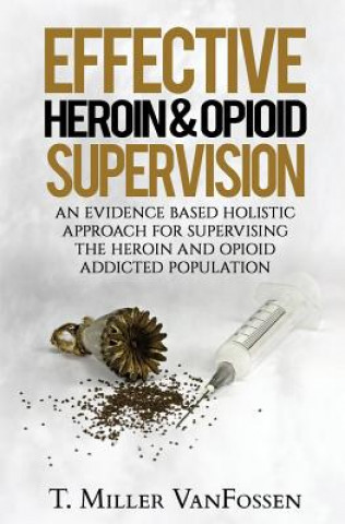 Книга Effective Heroin & Opioid Supervision T Miller Vanfossen