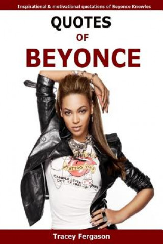 Könyv Quotes Of Beyonce: Inspirational and motivational quotations of Beyonce Knowles Tracey Fergason