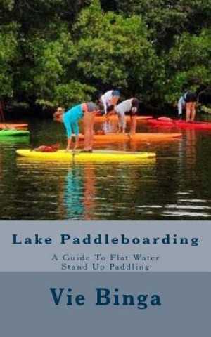 Kniha Lake Paddleboarding: A Guide To Flat Water Stand Up Paddling Vie Binga