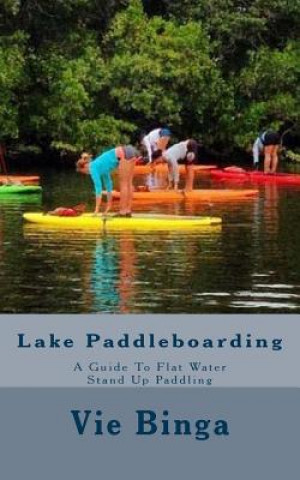 Książka Lake Paddleboarding: A Guide To Flat Water Stand Up Paddling Vie Binga