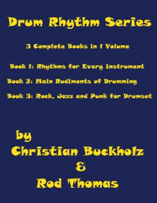 Carte Drum Rhythm Series, 3 Complete Books in 1 Volume: Book 1: Rhythms for Every Instrument; Book 2: Main Rudiments of Drumming; Book 3: Rock, Jazz and Pun Christian Buckholz