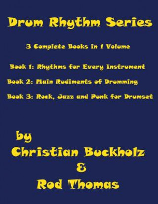 Knjiga Drum Rhythm Series, 3 Complete Books in 1 Volume: Book 1: Rhythms for Every Instrument; Book 2: Main Rudiments of Drumming; Book 3: Rock, Jazz and Pun Christian Buckholz