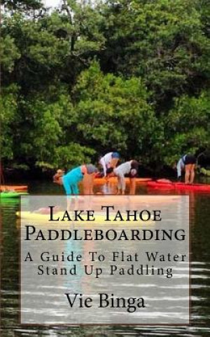 Knjiga Lake Tahoe Paddleboarding: A Guide To Flat Water Stand Up Paddling Vie Binga