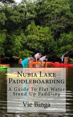 Buch Nubia Lake Paddleboarding: A Guide To Flat Water Stand Up Paddling Vie Binga