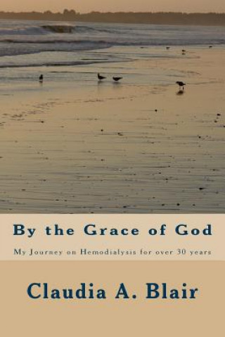 Carte By the Grace of God: My Journey on Hemodialysis for over 30 years Mrs Claudia a Blair