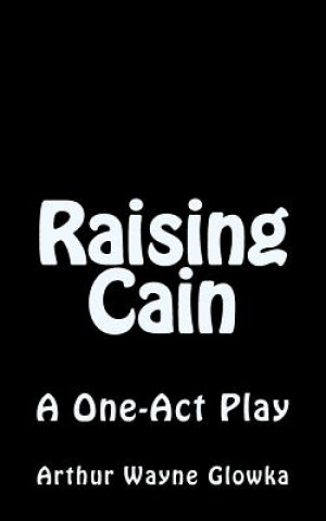 Kniha Raising Cain: A One Act Play Arthur Wayne Glowka