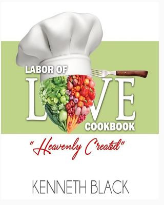 Könyv Labor of LOVE Cookbook: "Heavenly Created" Kenneth Black
