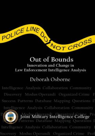 Kniha Out of Bounds: Innovation and Change in Law Enforcement Intelligence Analysis Deborah Osborne