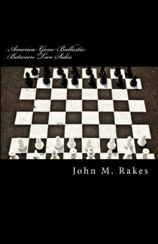 Книга America Gone Ballestic: Between Two Sides John M Rakes