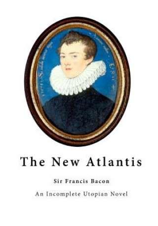 Knjiga The New Atlantis: An Incomplete Utopian Novel Sir Francis Bacon