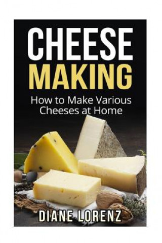 Könyv Cheese Making: How to Make Various Cheeses at Home Diane Lorenz