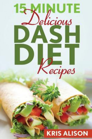 Könyv 15 Minute Delicious DASH Diet Recipes Kris Alison