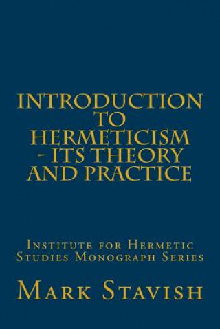 Książka Introduction to Hermeticism - Its Theory and Practice: Institute for Hermetic Studies Monograph Series MR Mark Stavish M a