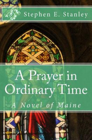 Könyv A Prayer in Ordinary Time: A Novel of Maine Stephen E Stanley