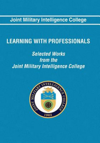 Carte Learning With Professionals: Selected Works from the Joint Military Intelligence College Joint Military Intelligence College
