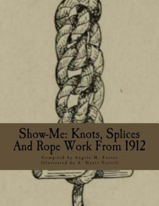 Kniha Show-Me: Knots, Splices And Rope Work From 1912 Angela M Foster