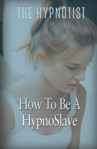 Kniha How To Be A HypnoSlave The Hypnotist