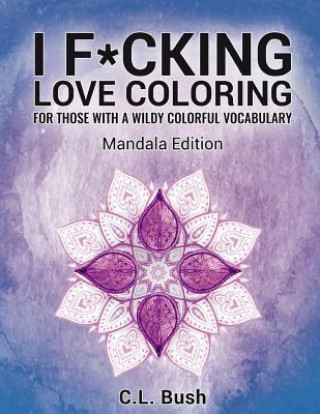 Kniha I F*cking Love Coloring: Mandala Stress Relief Adult Coloring Book C L Bush