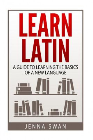 Kniha Learn Latin: A Guide to Learning the Basics of a New Language Jenna Swan