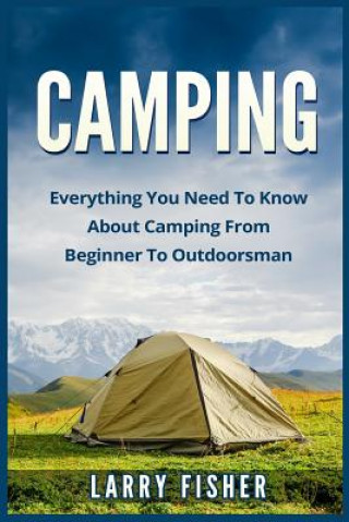 Kniha Camping: Everything You Need to Know About Camping from Beginner to Outdoorsman Larry Fisher