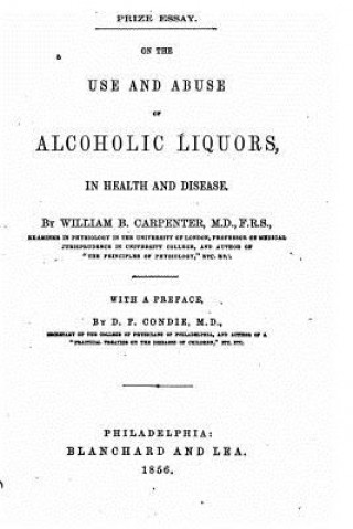 Carte On the Use and Abuse of Alcoholic Liquors, in Health and Disease William B Carpenter