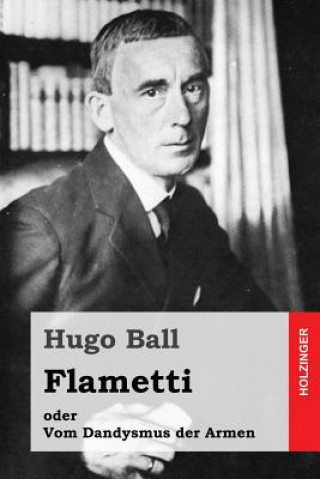 Könyv Flametti: oder Vom Dandysmus der Armen Hugo Ball